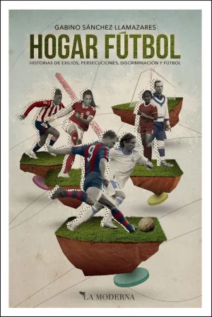 HOGAR FÚTBOL. HISTORIAS DE EXILIOS, PERSECUCIONES, DISCRIMINACIÓN Y FÚTBOL